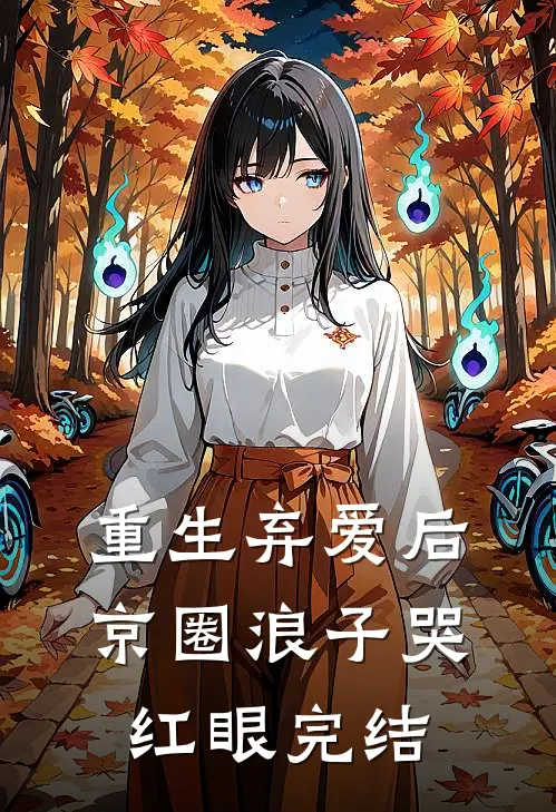 重生弃爱后，京圈浪子哭红眼完结