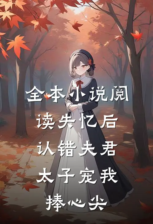 全本小说阅读失忆后认错夫君，太子宠我捧心尖