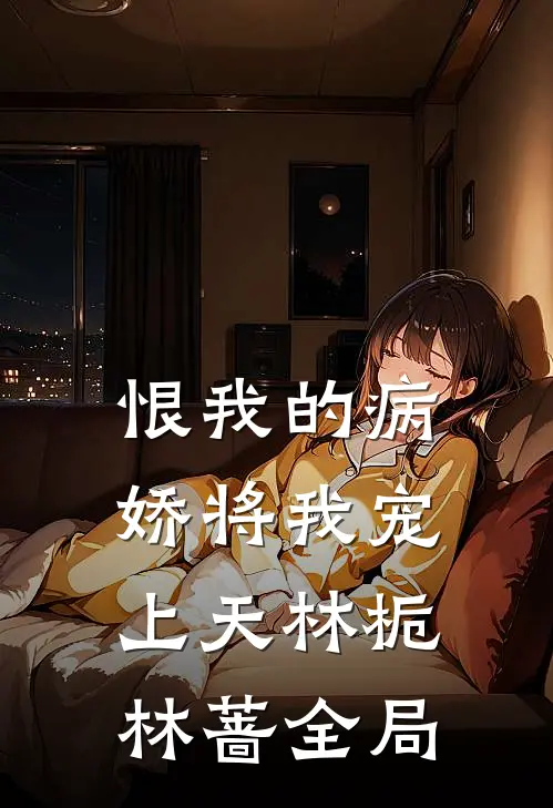 恨我的病娇将我宠上天林栀林蔷全局