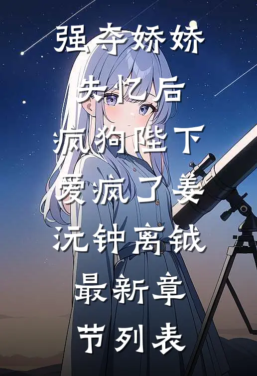 强夺娇娇失忆后，疯狗陛下爱疯了姜沅钟离钺最新章节列表