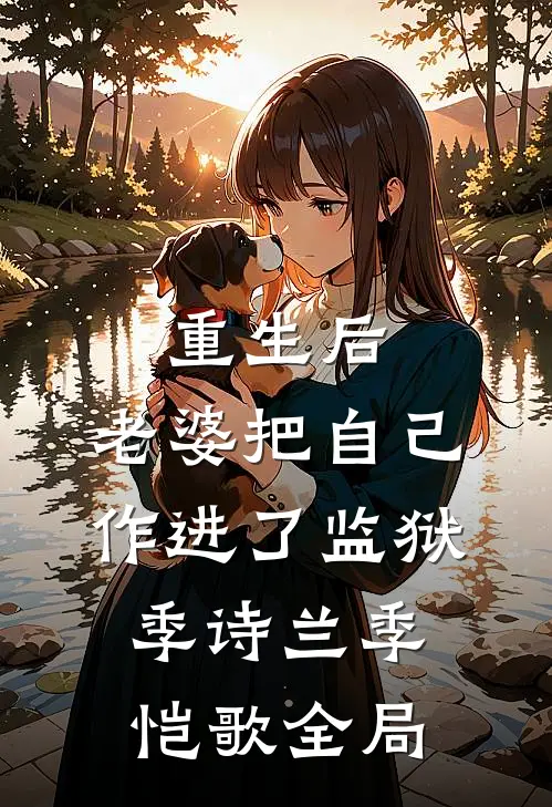 重生后，老婆把自己作进了监狱季诗兰季恺歌全局