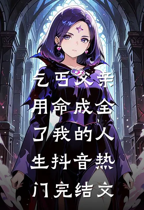 乞丐父亲，用命成全了我的人生抖音热门完结文