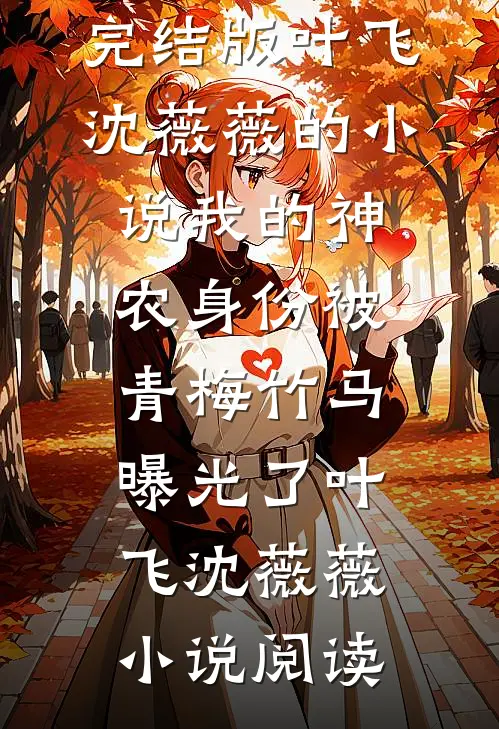 完结版叶飞沈薇薇的小说我的神农身份被青梅竹马曝光了叶飞沈薇薇小说阅读