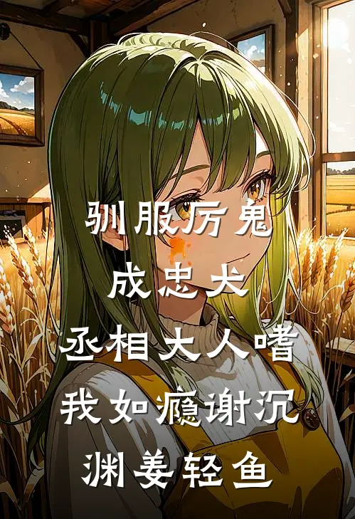驯服厉鬼成忠犬，丞相大人嗜我如瘾谢沉渊姜轻鱼