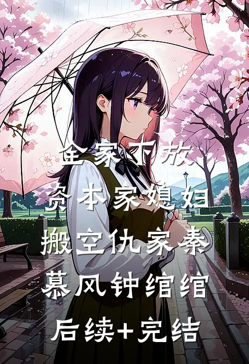 全家下放，资本家媳妇搬空仇家秦慕风钟绾绾后续+完结