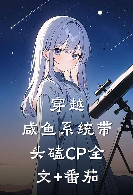 穿越：咸鱼系统带头磕CP全文+番茄