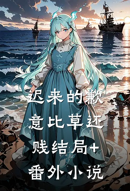 迟来的歉意比草还贱结局+番外小说