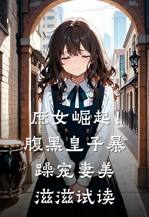庶女崛起！腹黑皇子暴躁宠妻美滋滋试读