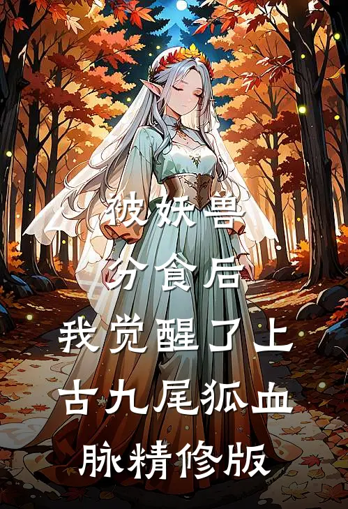 被妖兽分食后，我觉醒了上古九尾狐血脉精修版