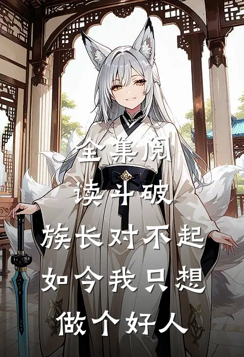 全集阅读斗破：族长对不起，如今我只想做个好人