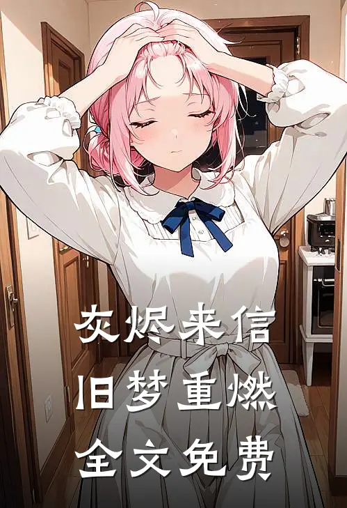 灰烬来信，旧梦重燃全文免费