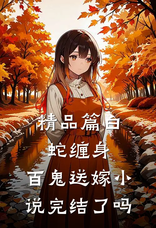 精品篇白蛇缠身,百鬼送嫁小说完结了吗