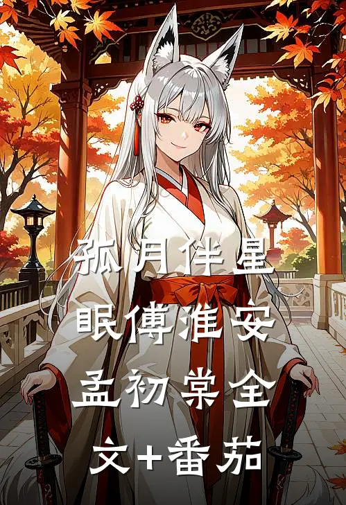 孤月伴星眠傅淮安孟初棠全文+番茄
