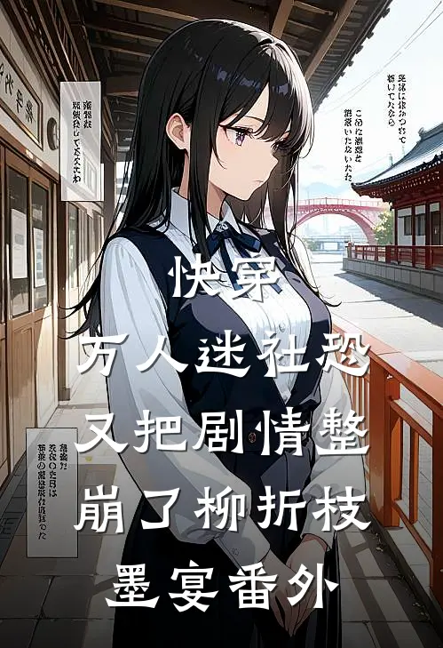 快穿：万人迷社恐又把剧情整崩了柳折枝墨宴番外