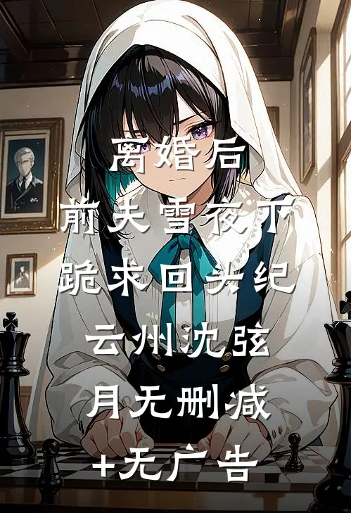 离婚后，前夫雪夜下跪求回头纪云州沈弦月无删减+无广告