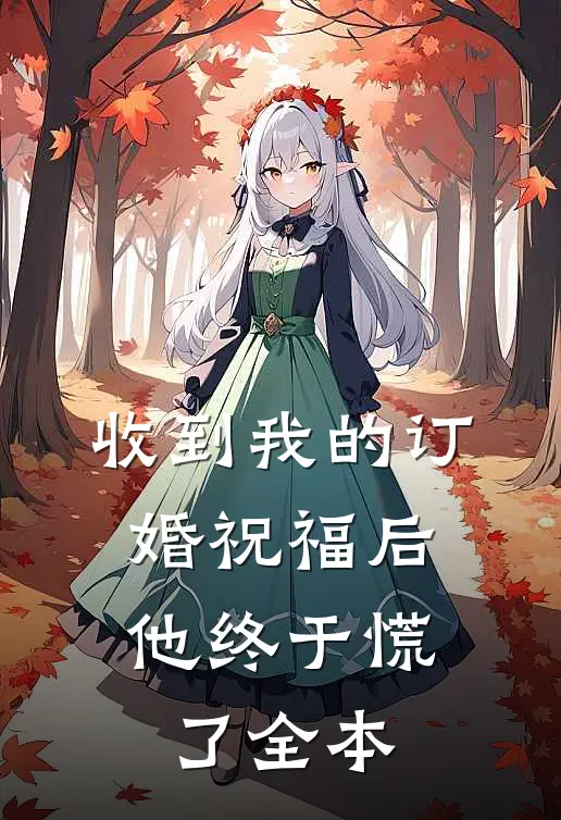 收到我的订婚祝福后，他终于慌了全本