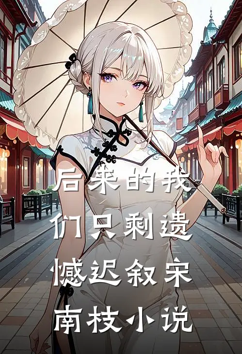 后来的我们只剩遗憾迟叙宋南枝小说