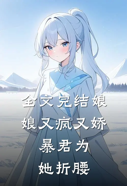 全文完结娘娘又疯又娇，暴君为她折腰