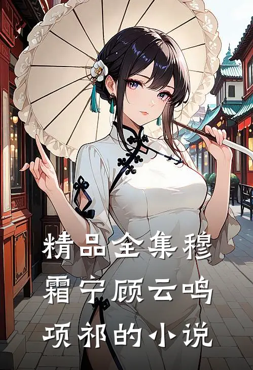 精品全集穆霜宁顾云鸣项祁的小说