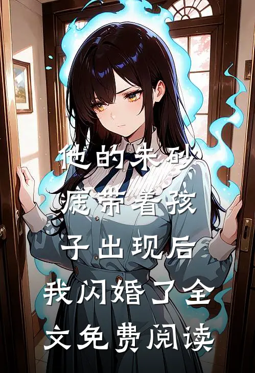 他的朱砂痣带着孩子出现后，我闪婚了全文免费阅读