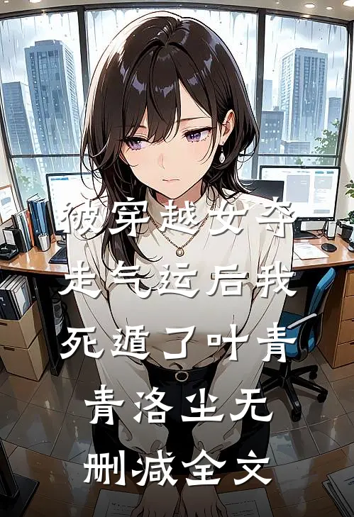 被穿越女夺走气运后我死遁了叶青青洛尘无删减全文