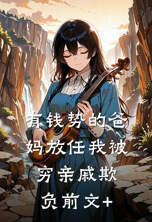 有钱势的爸妈放任我被穷亲戚欺负前文+